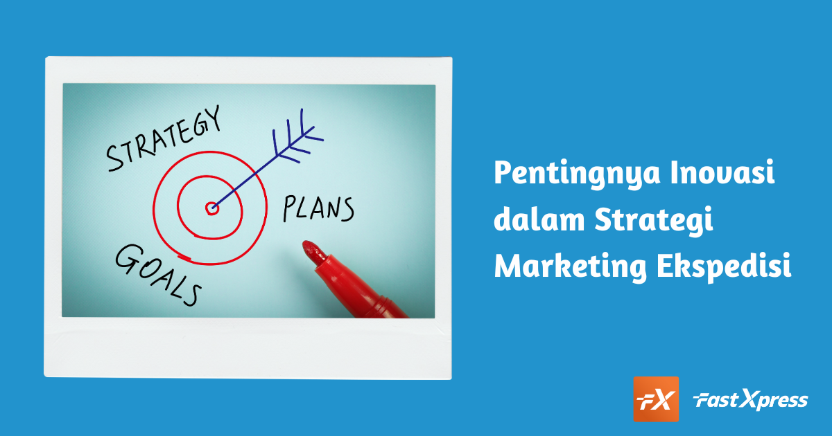 Pentingnya Inovasi dalam Strategi Marketing Ekspedisi